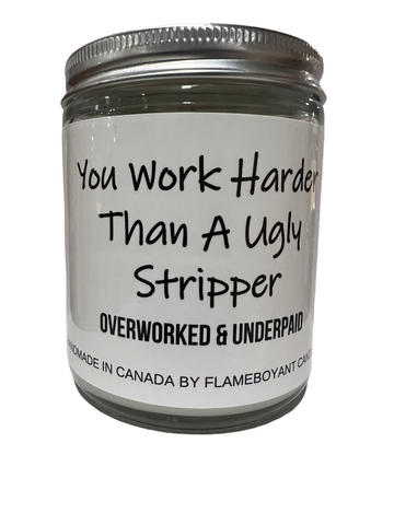 You Work Harder than an Ugly Stripper Candle